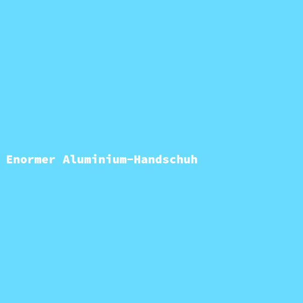Enormer Aluminium-Handschuh