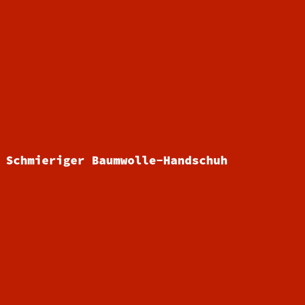 Schmieriger Baumwolle-Handschuh