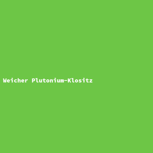 Weicher Plutonium-Klositz