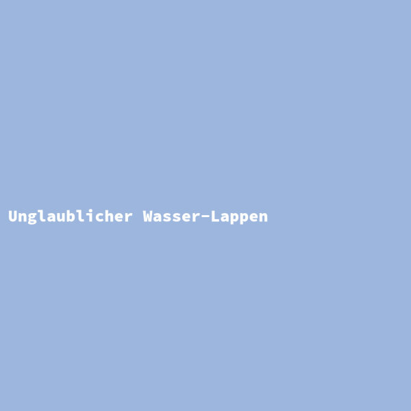 Unglaublicher Wasser-Lappen